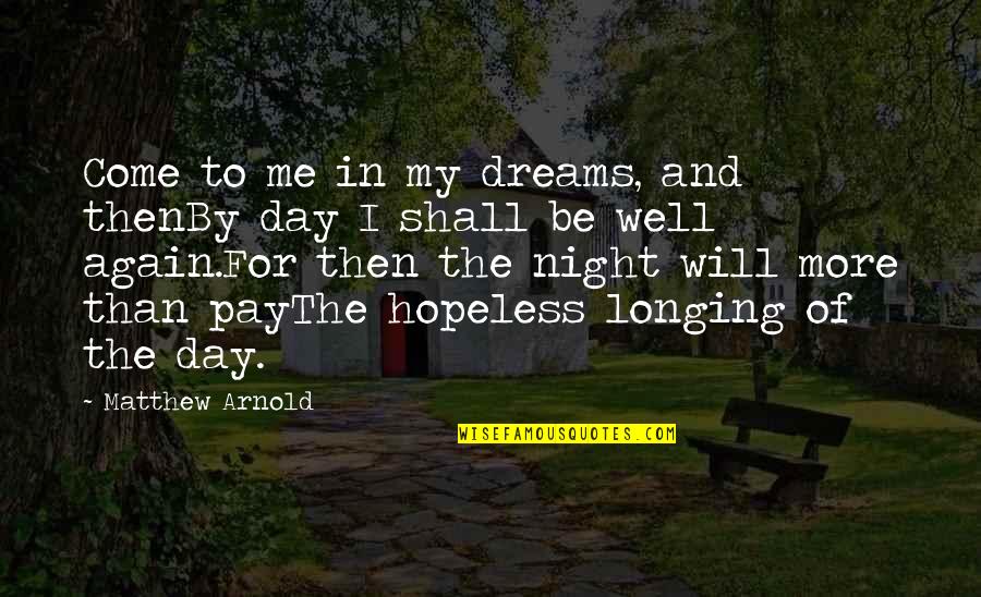 Night Dreams Quotes By Matthew Arnold: Come to me in my dreams, and thenBy Night Dreams Quotes By Matthew Arnold: Come to me in my dreams, and thenBy