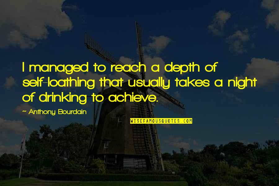 Night Drinking Quotes By Anthony Bourdain: I managed to reach a depth of self-loathing Night Drinking Quotes By Anthony Bourdain: I managed to reach a depth of self-loathing