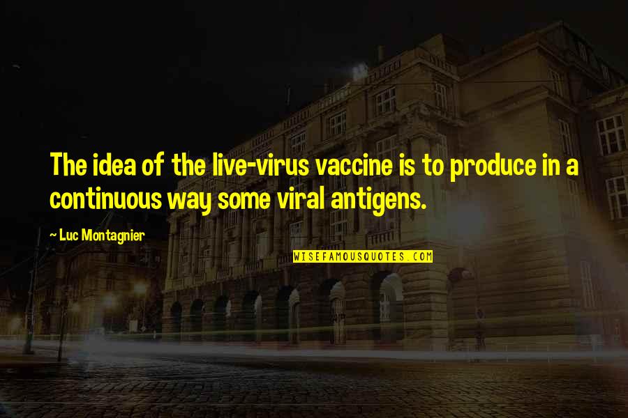 Night Duty Night Shift Quotes By Luc Montagnier: The idea of the live-virus vaccine is to