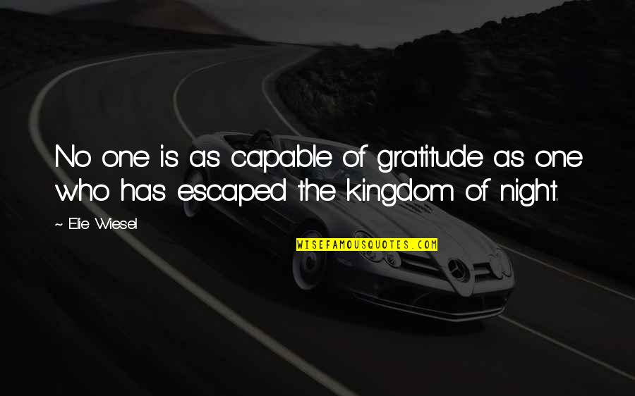 Night Elie Quotes By Elie Wiesel: No one is as capable of gratitude as