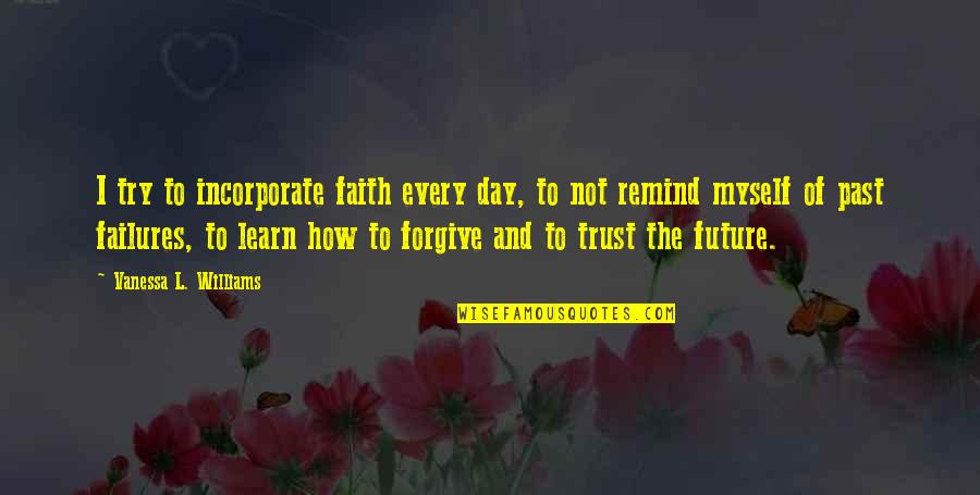 Night Elie Wiesel Timeline With Dates Quotes By Vanessa L. Williams: I try to incorporate faith every day, to Night Elie Wiesel Timeline With Dates Quotes By Vanessa L. Williams: I try to incorporate faith every day, to