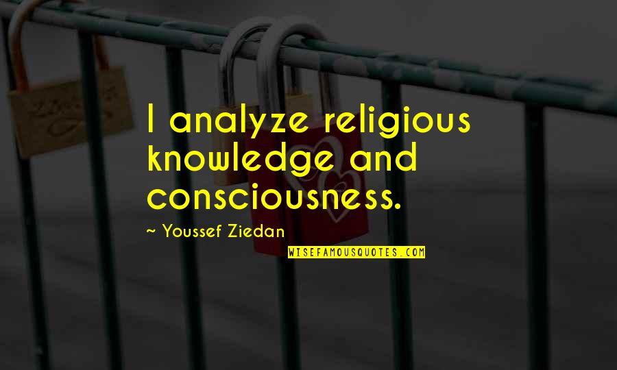 Night Enjoyment Quotes By Youssef Ziedan: I analyze religious knowledge and consciousness.