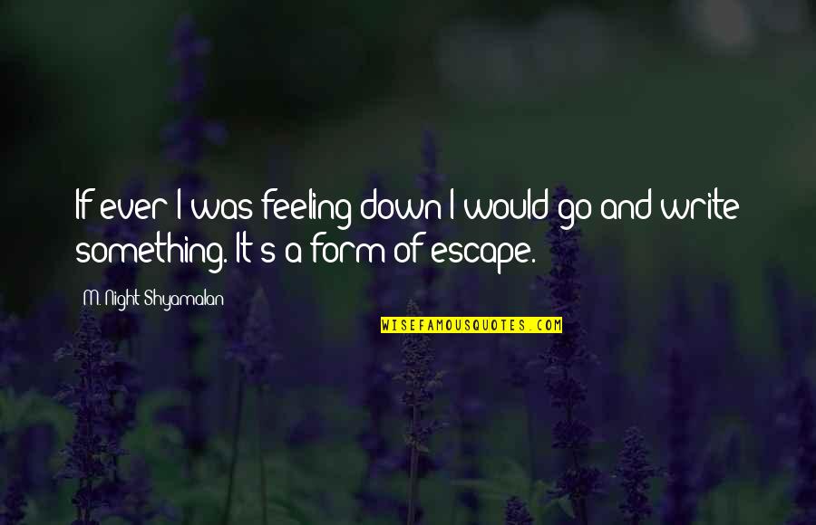 Night Ever Quotes By M. Night Shyamalan: If ever I was feeling down I would Night Ever Quotes By M. Night Shyamalan: If ever I was feeling down I would