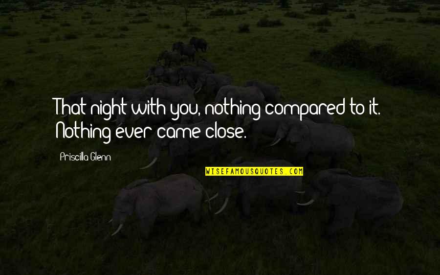 Night Ever Quotes By Priscilla Glenn: That night with you, nothing compared to it. Night Ever Quotes By Priscilla Glenn: That night with you, nothing compared to it.