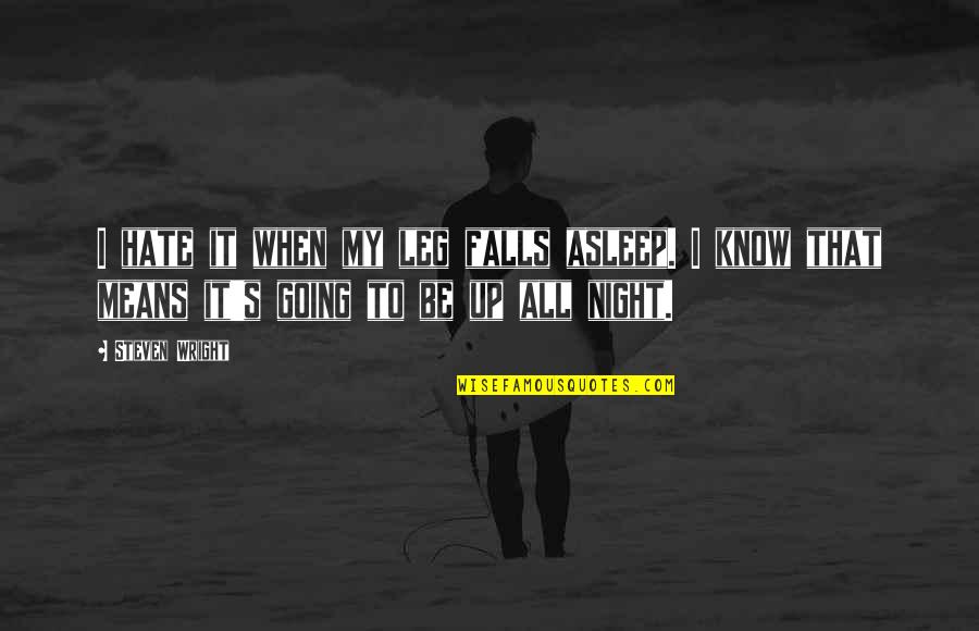 Night Falls Quotes By Steven Wright: I hate it when my leg falls asleep.