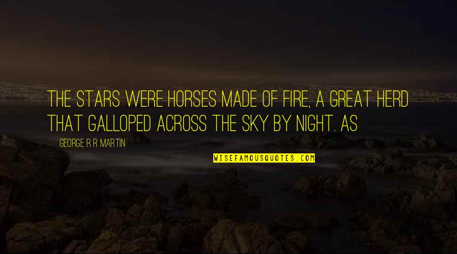 Night Fire Quotes By George R R Martin: the stars were horses made of fire, a