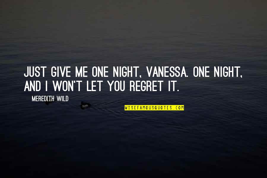 Night Fire Quotes By Meredith Wild: Just give me one night, Vanessa. One night,