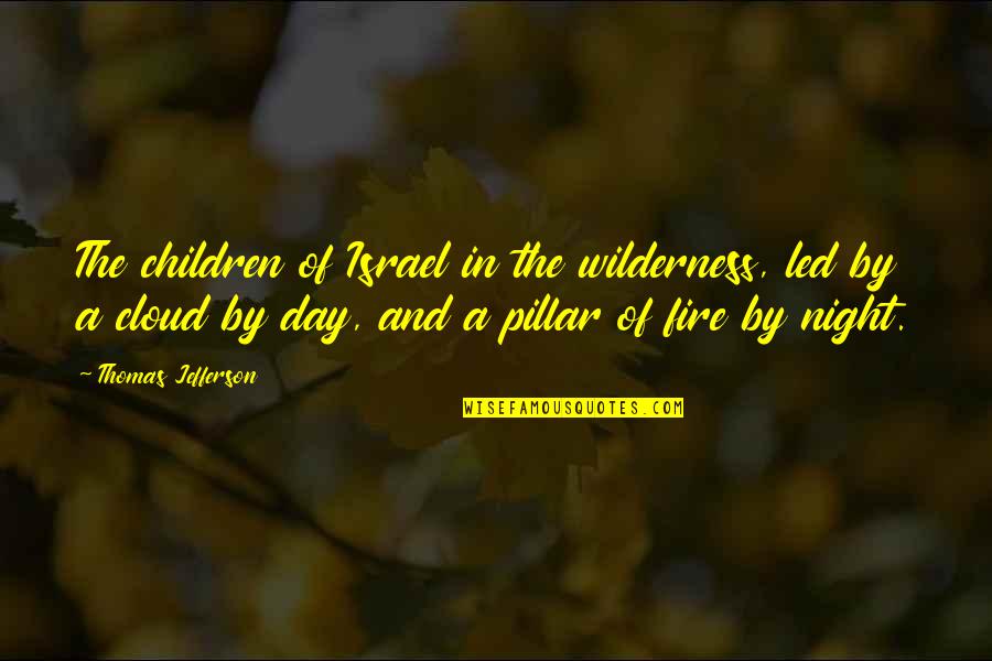 Night Fire Quotes By Thomas Jefferson: The children of Israel in the wilderness, led