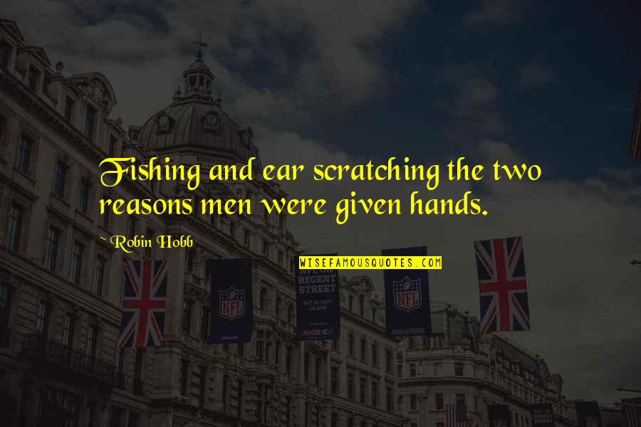 Night Fishing Quotes By Robin Hobb: Fishing and ear scratching the two reasons men