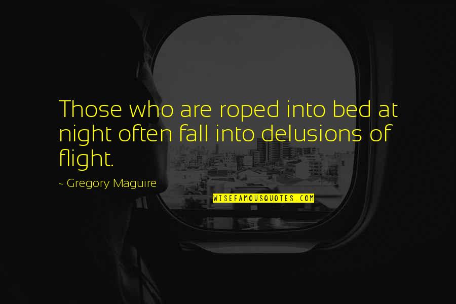 Night Flight Quotes By Gregory Maguire: Those who are roped into bed at night