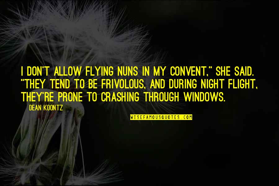 Night Flying Quotes By Dean Koontz: I don't allow flying nuns in my convent,"
