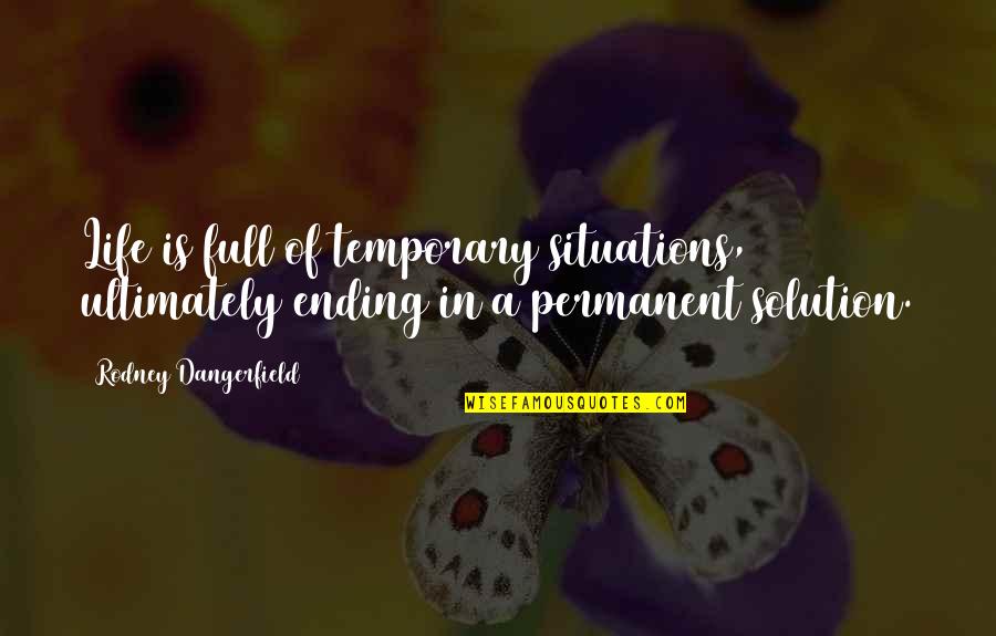 Night Flying Quotes By Rodney Dangerfield: Life is full of temporary situations, ultimately ending