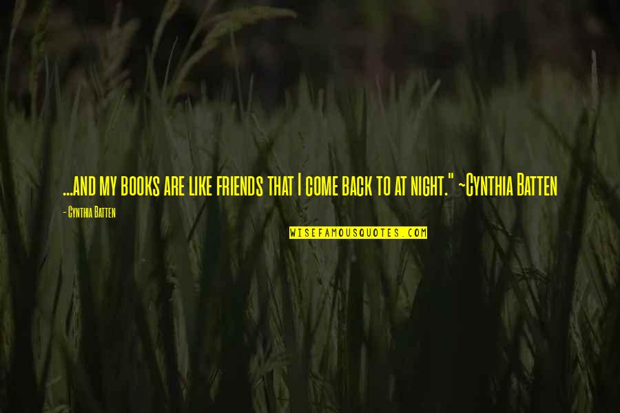 Night Friends Quotes By Cynthia Batten: ...and my books are like friends that I