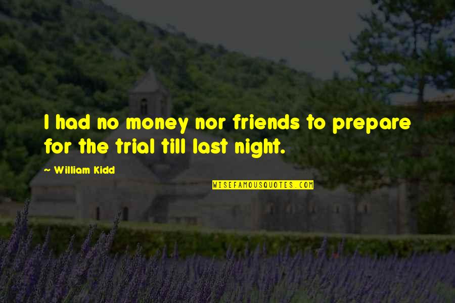 Night Friends Quotes By William Kidd: I had no money nor friends to prepare