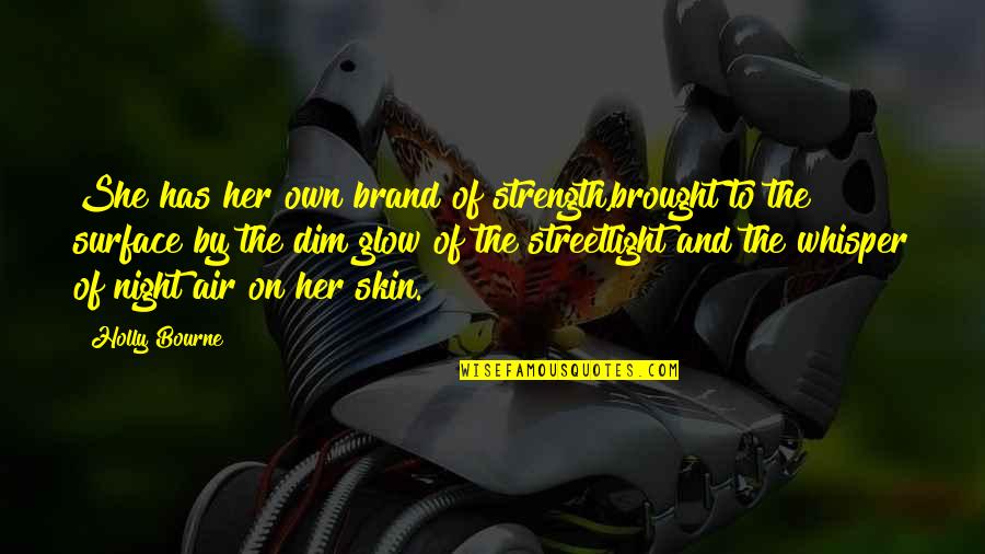 Night Glow Quotes By Holly Bourne: She has her own brand of strength,brought to