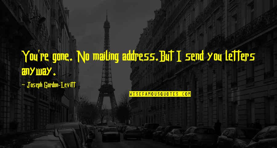 Night Haunter Quotes By Joseph Gordon-Levitt: You're gone. No mailing address.But I send you