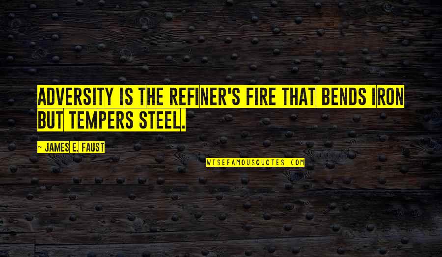 Night Huntress Quotes By James E. Faust: Adversity is the refiner's fire that bends iron