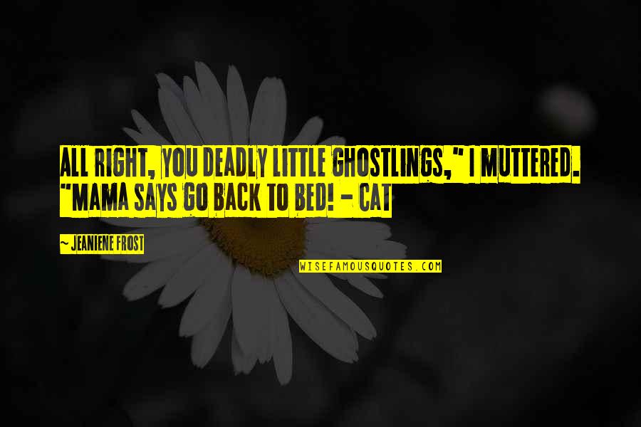 Night Huntress Quotes By Jeaniene Frost: All right, you deadly little ghostlings," I muttered.