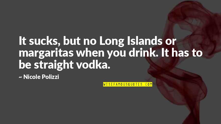 Night Huntress Quotes By Nicole Polizzi: It sucks, but no Long Islands or margaritas