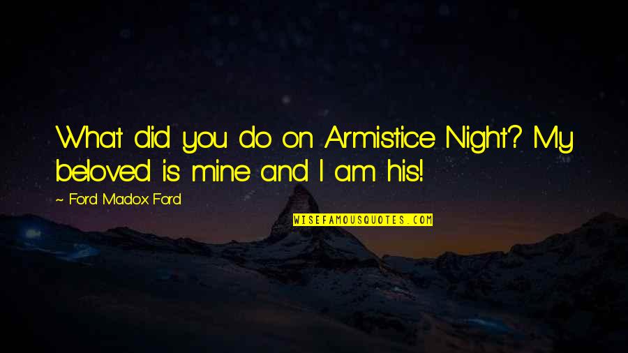 Night I Love You Quotes By Ford Madox Ford: What did you do on Armistice Night? My