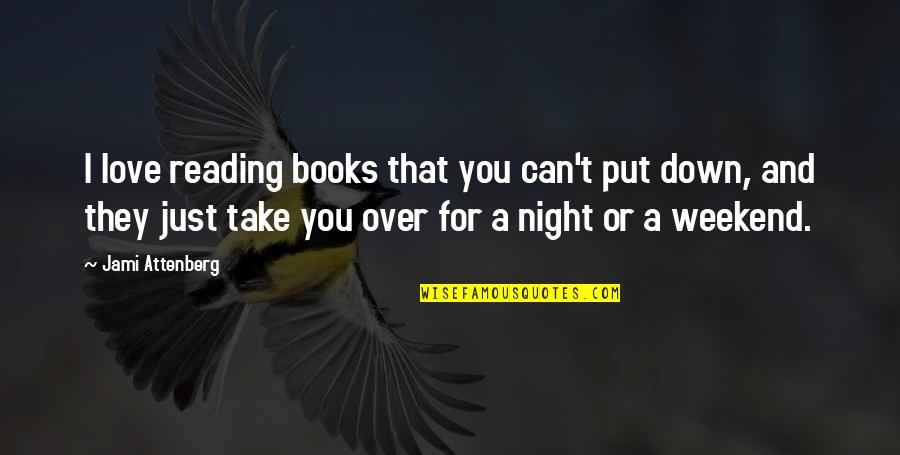 Night I Love You Quotes By Jami Attenberg: I love reading books that you can't put