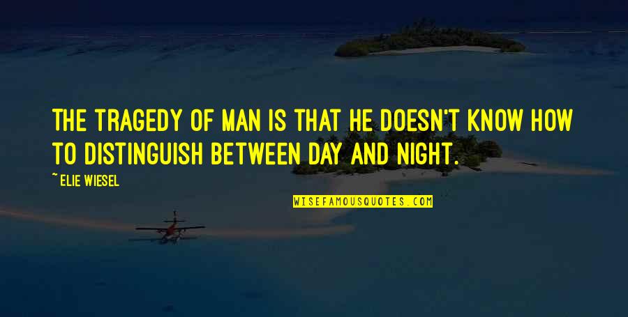 Night In Night By Elie Wiesel Quotes By Elie Wiesel: The tragedy of man is that he doesn't