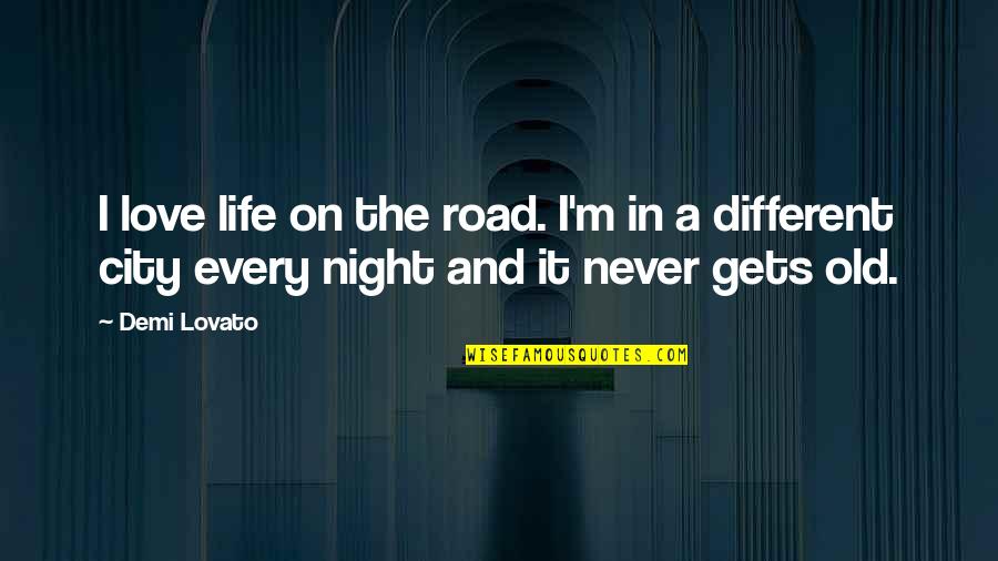 Night In The City Quotes By Demi Lovato: I love life on the road. I'm in