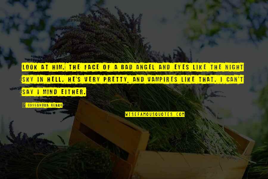 Night In The Sky Quotes By Cassandra Clare: Look at him. The face of a bad
