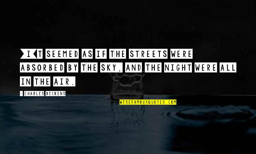 Night In The Sky Quotes By Charles Dickens: [I]t seemed as if the streets were absorbed
