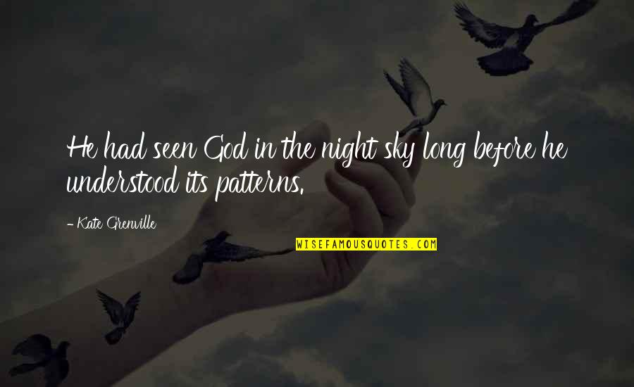 Night In The Sky Quotes By Kate Grenville: He had seen God in the night sky