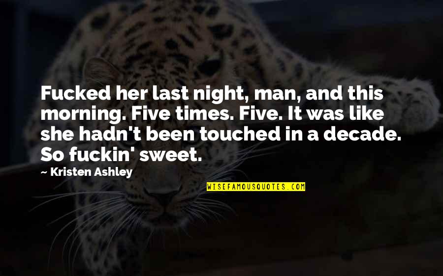 Night Like This Quotes By Kristen Ashley: Fucked her last night, man, and this morning.