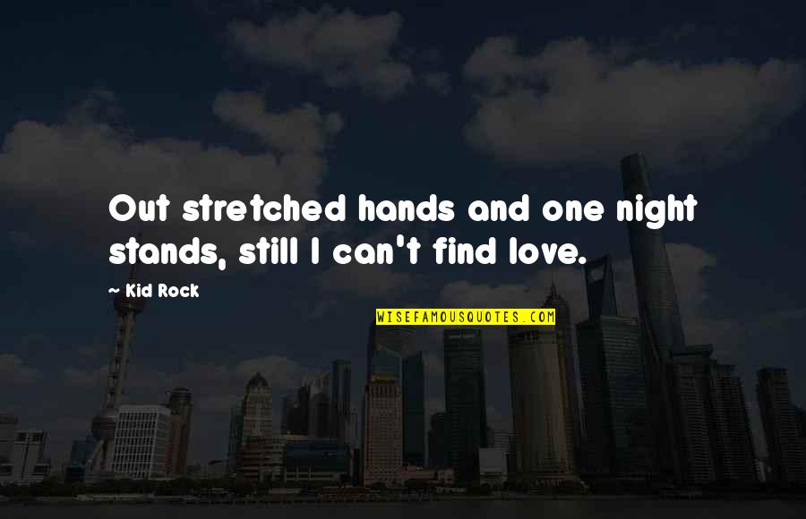 Night Love Quotes By Kid Rock: Out stretched hands and one night stands, still