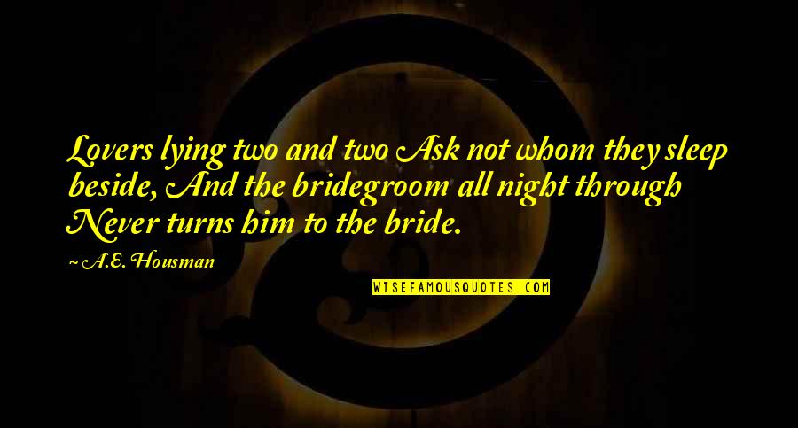 Night Lovers Quotes By A.E. Housman: Lovers lying two and two Ask not whom