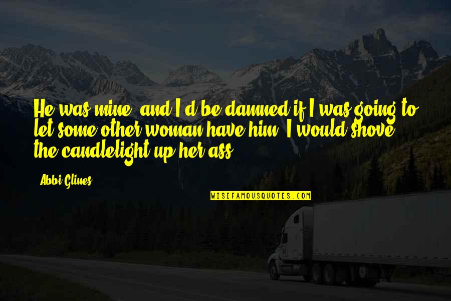 Night Lovers Quotes By Abbi Glines: He was mine, and I'd be damned if