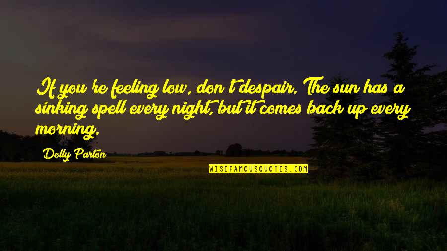 Night Of Despair Quotes By Dolly Parton: If you're feeling low, don't despair. The sun Night Of Despair Quotes By Dolly Parton: If you're feeling low, don't despair. The sun