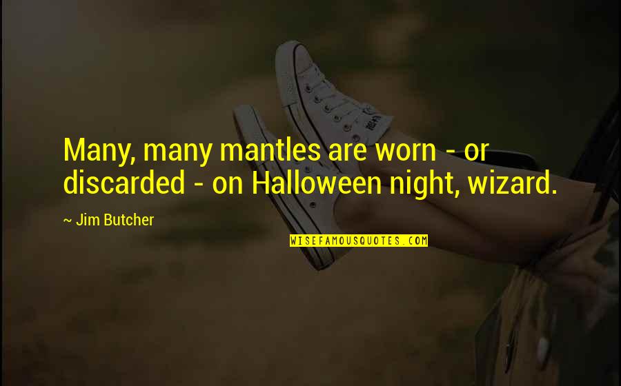 Night Of Halloween Quotes By Jim Butcher: Many, many mantles are worn - or discarded