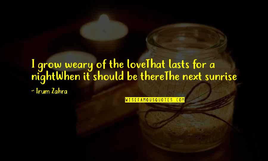 Night Of Love Quotes By Irum Zahra: I grow weary of the loveThat lasts for