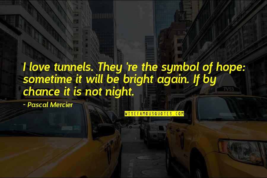 Night Of Love Quotes By Pascal Mercier: I love tunnels. They 're the symbol of