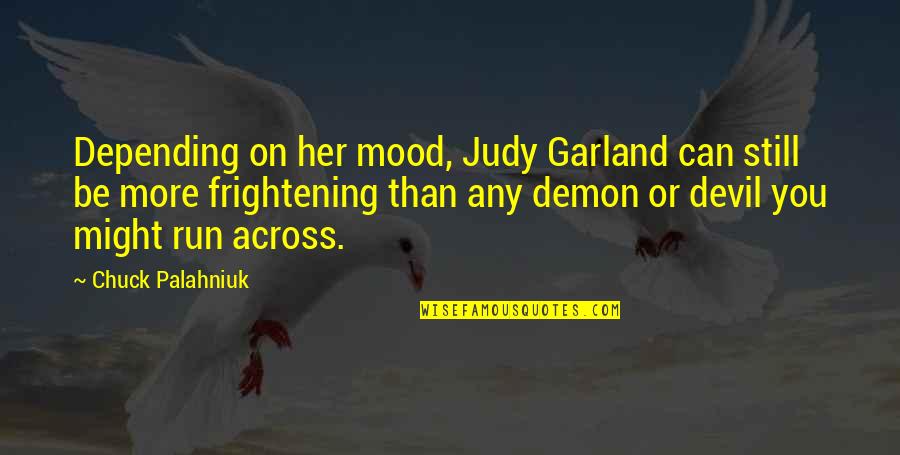 Night Of The Iguana Quotes By Chuck Palahniuk: Depending on her mood, Judy Garland can still Night Of The Iguana Quotes By Chuck Palahniuk: Depending on her mood, Judy Garland can still