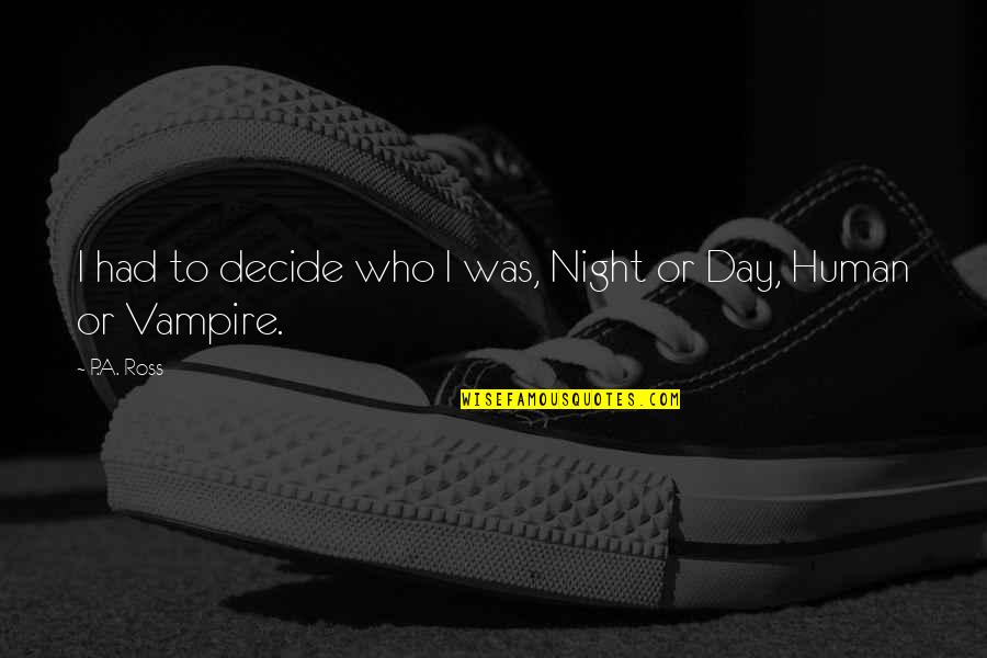 Night Or Day Quotes By P.A. Ross: I had to decide who I was, Night