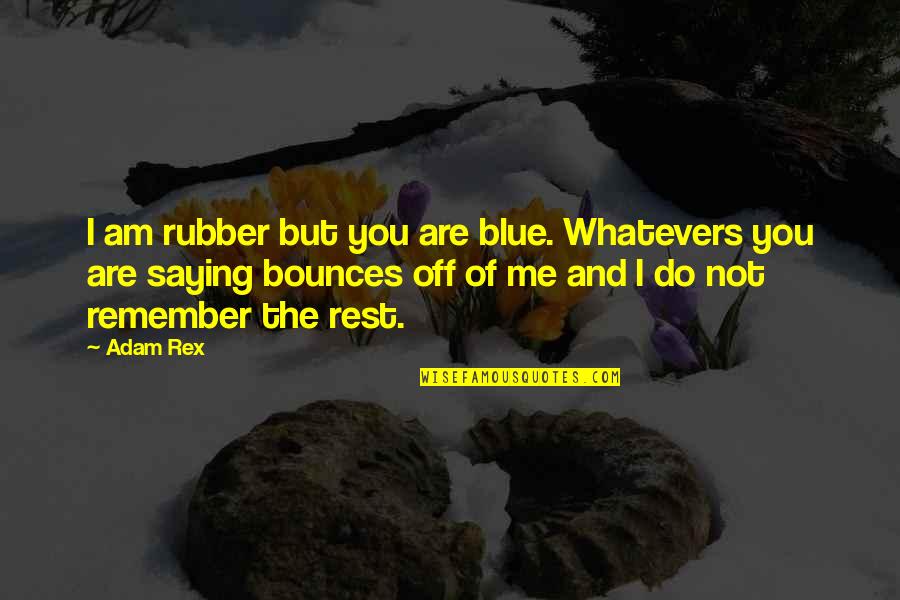 Night Out Friendship Quotes By Adam Rex: I am rubber but you are blue. Whatevers