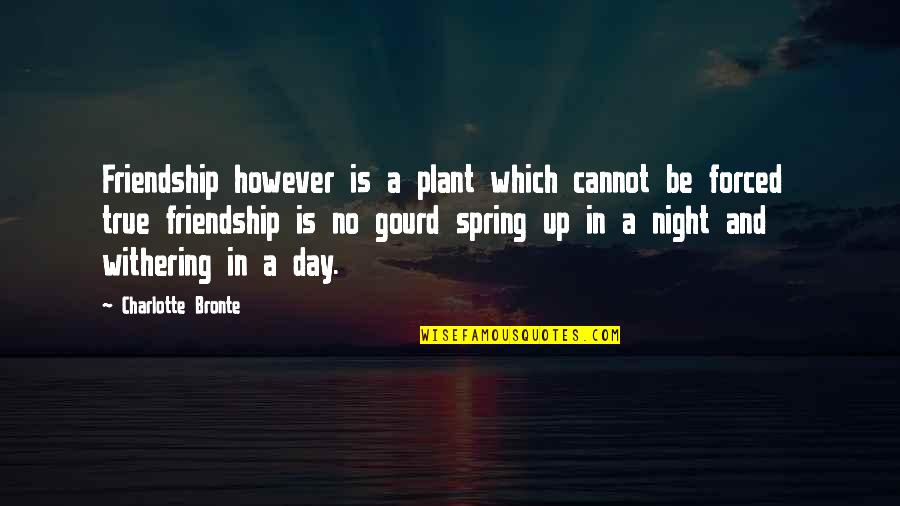 Night Out Friendship Quotes By Charlotte Bronte: Friendship however is a plant which cannot be