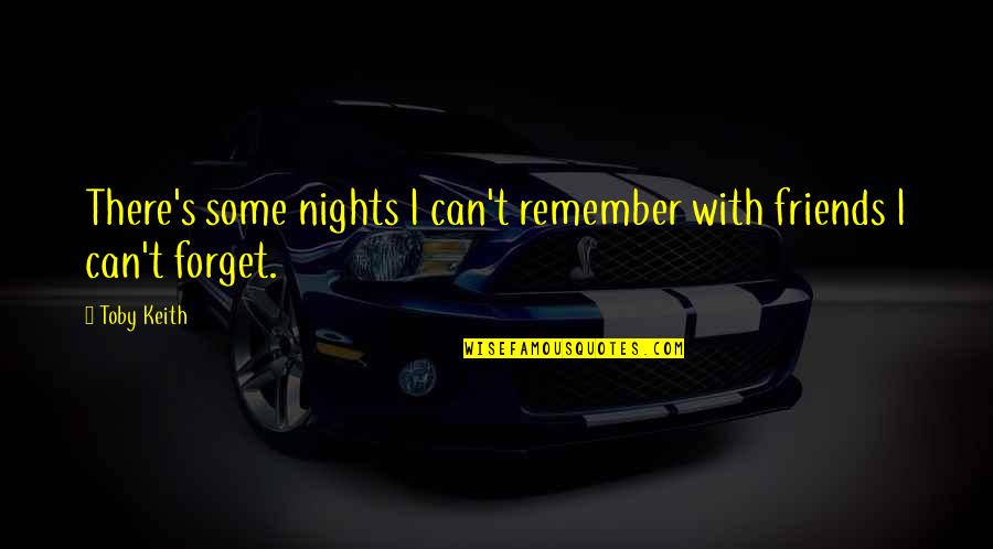 Night Out Friendship Quotes By Toby Keith: There's some nights I can't remember with friends