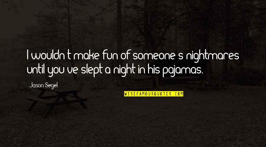 Night Out Fun Quotes By Jason Segel: I wouldn't make fun of someone's nightmares until