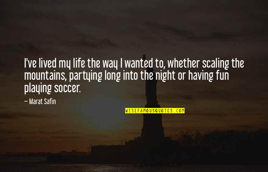 Night Out Fun Quotes By Marat Safin: I've lived my life the way I wanted