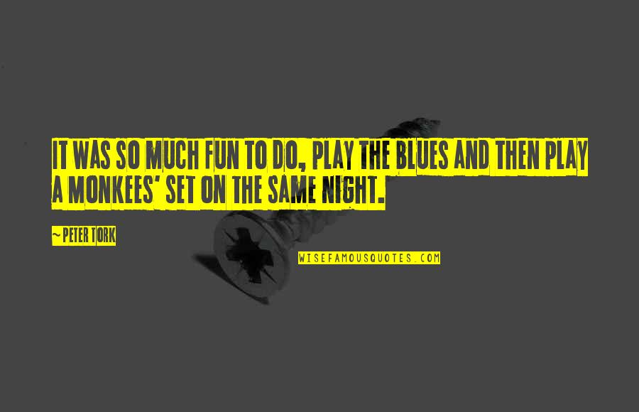 Night Out Fun Quotes By Peter Tork: It was so much fun to do, play