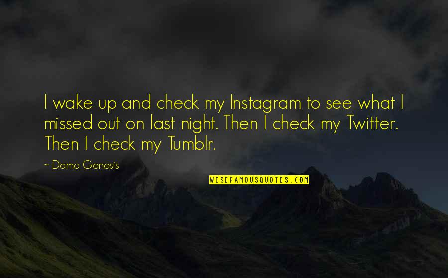 Night Out Instagram Quotes By Domo Genesis: I wake up and check my Instagram to Night Out Instagram Quotes By Domo Genesis: I wake up and check my Instagram to