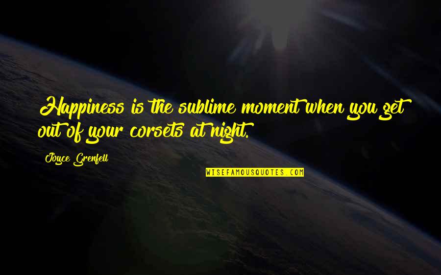 Night Out Quotes By Joyce Grenfell: Happiness is the sublime moment when you get