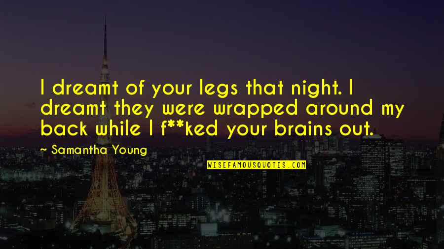 Night Out Quotes By Samantha Young: I dreamt of your legs that night. I