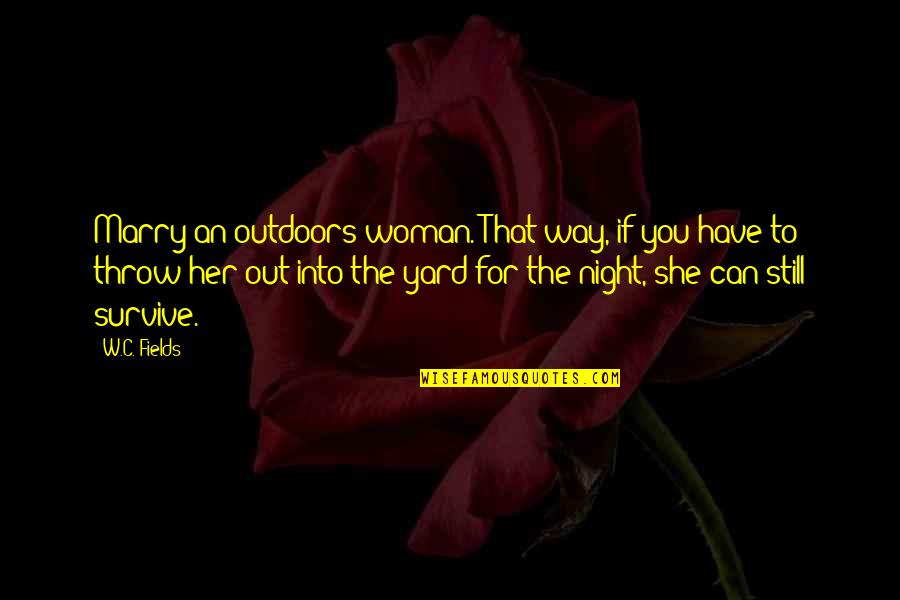 Night Out Quotes By W.C. Fields: Marry an outdoors woman. That way, if you